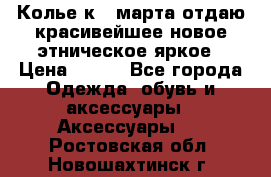 Колье к 8 марта отдаю красивейшее новое этническое яркое › Цена ­ 400 - Все города Одежда, обувь и аксессуары » Аксессуары   . Ростовская обл.,Новошахтинск г.